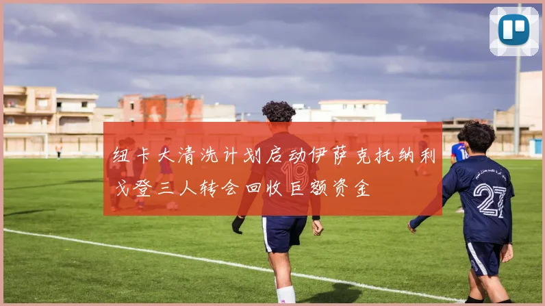 纽卡大清洗计划启动伊萨克托纳利戈登三人转会回收巨额资金